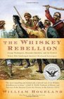 The Whiskey Rebellion George Washington Alexander Hamilton and the Frontier Rebels Who Challenged America's Newfound Sovereignty