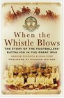 When the Whistle Blows The Story of the Footbaler's Battalion in the Great War