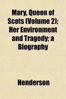 Mary Queen of Scots  Her Environment and Tragedy a Biography