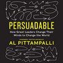 Persuadable How Great Leaders Change Their Minds to Change the World
