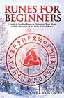 Runes for Beginners A Guide to Reading Runes in Divination Rune Magic and the Meaning of the Elder Futhark Runes