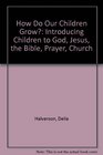 How Do Our Children Grow?: Introducing Children to God, Jesus, the Bible, Prayer, Church