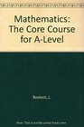 Mathematics The Core Course for ALevel