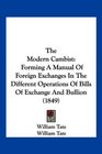 The Modern Cambist Forming A Manual Of Foreign Exchanges In The Different Operations Of Bills Of Exchange And Bullion