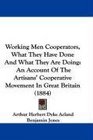 Working Men Cooperators What They Have Done And What They Are Doing An Account Of The Artisans' Cooperative Movement In Great Britain