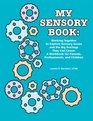 My Sensory Book Working Together to Explore Sensory Issues and the Big Feelings They Can Cause A Workbook for Parents Professionals and Children
