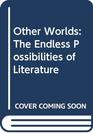 Other Worlds The Endless Possibilities of Literature