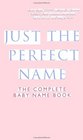Just the Perfect Name The Complete Baby Name Book