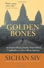 Golden Bones An Extraordinary Journey from Hell in Cambodia to a New Life in America
