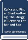Kafka and Pinter Shadow Boxing  The Struggle between Father and Son