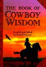 The Book of Cowboy Wisdom Common Sense and Uncommon Genius from the World of Cowboys