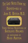 The Last Notes from the DispatchBox of John H Watson MD Three Untold Adventures of Sherlock Holmes