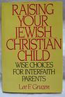 Raising Your JewishChristian Child Wise Choices for Interfaith Parents