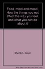 Food, mind and mood: How the things you eat affect the way you feel, and what you can do about it