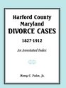 Harford County Maryland Divorce Cases 18271912 An Annotated Index