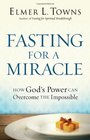 Fasting for a Miracle How God's Power Can Overcome the Impossible