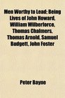 Men Worthy to Lead Being Lives of John Howard William Wilberforce Thomas Chalmers Thomas Arnold Samuel Budgett John Foster