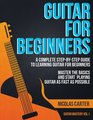 Guitar for Beginners: A Complete Step-by-Step Guide to Learning Guitar for Beginners, Master the Basics and Start Playing Guitar as Fast as Possible (Guitar Mastery) (Volume 1)
