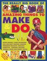 Amazing Things to Make and Do The Really Big Book of Modelmaking Tshirt decoration face and body painting beading friendship bracelets fabulous  magic and sneaky tricks