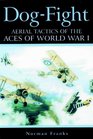 Dog Fight Aerial Tactics of the Aces of World War I