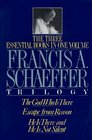 The Francis A Schaeffer Trilogy The 3 Essential Books in 1 Volume/the God Who Is There/Escape from Reason/He Is There and He Is Not Silent