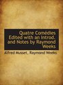 Quatre Comdies Edited with an Introd and Notes by Raymond Weeks