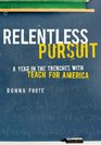 Relentless Pursuit A Year in the Trenches with Teach for America
