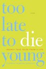 Too Late to Die Young  Nearly True Tales from a Life