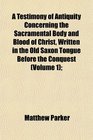 A Testimony of Antiquity Concerning the Sacramental Body and Blood of Christ Written in the Old Saxon Tongue Before the Conquest