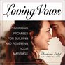 Loving Vows Inspiring Promises for Building and Renewing Your Marriage