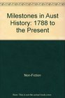 Milestones in Aust History 1788 to the Present