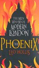 The Phoenix The Men Who Made Modern London