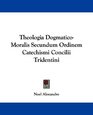 Theologia DogmaticoMoralis Secundum Ordinem Catechismi Concilii Tridentini