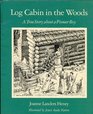 Log Cabin in the Woods A True Story about a Pioneer Boy