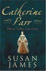 Catherine Parr Henry VIII's Last Love