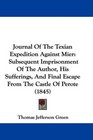 Journal Of The Texian Expedition Against Mier Subsequent Imprisonment Of The Author His Sufferings And Final Escape From The Castle Of Perote
