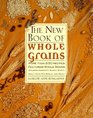 The New Book of Whole Grains More Than 200 Recipes Featuring Whole Grains Including Amaranth Quinoa Wheat Spelt Oats Rye Barley and Millet