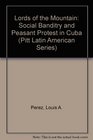 Lords of the Mountain Social Banditry and Peasant Protest in Cuba 18781918