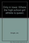 Only in Iowa Where the high school girl athlete is queen