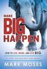 Make Big Happen How To Live Work and Give Big