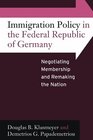 Immigration Policy in the Federal Republic of Germany Negotiating Membership and Remaking the Nation