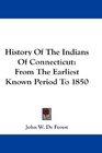 History Of The Indians Of Connecticut From The Earliest Known Period To 1850