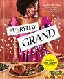 Everyday Grand Soulful Recipes for Celebrating Life's Big and Small Moments A Cookbook