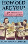How Old Are You?: Age Consciousness in American Culture