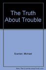 The Truth About Trouble