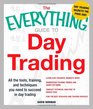 The Everything Guide to Day Trading All the tools training and techniques you need to succeed in day trading
