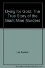 Dying for Gold The True Story of the Giant Mine Murders