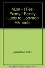 Mum  I Feel Funny Family Guide to Common Ailments