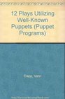 12 Plays Utilizing WellKnown Puppets