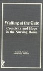 Waiting at the Gate Creativity and Hope in the Nursing Home